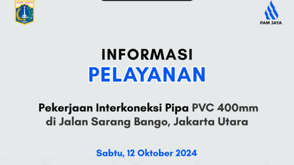 INFORMASI GANGGUAN PELAYANAN PEKERJAAN INTERKONEKSI PIPA 400MM JALAN SARANG BANGO, JAKARTA UTARA