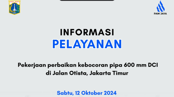 INFORMASI GANGGUAN PELAYANAN PEKERJAAN PERBAIKAN KEBOCORAN PIPA 600MM JALAN OTISTA, JAKARTA TIMUR